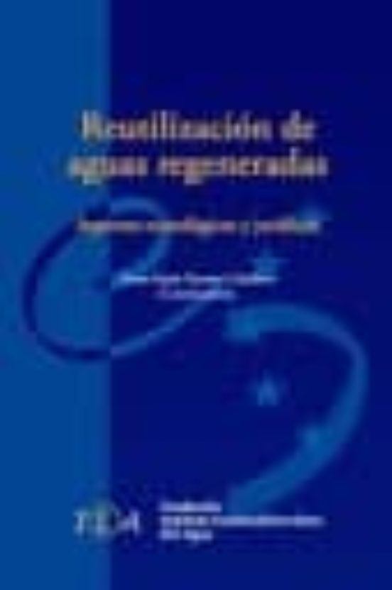 Reutilizacion De Aguas Regeneradas: Aspectos Tecnologicos Y Jurid Icos