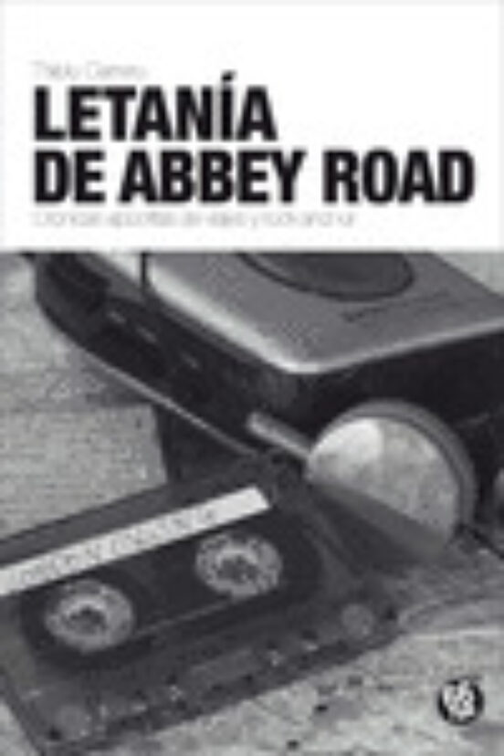 Letania De Abbey Road: Cronicas Apocrifas De Viajes Y Rock And Roll