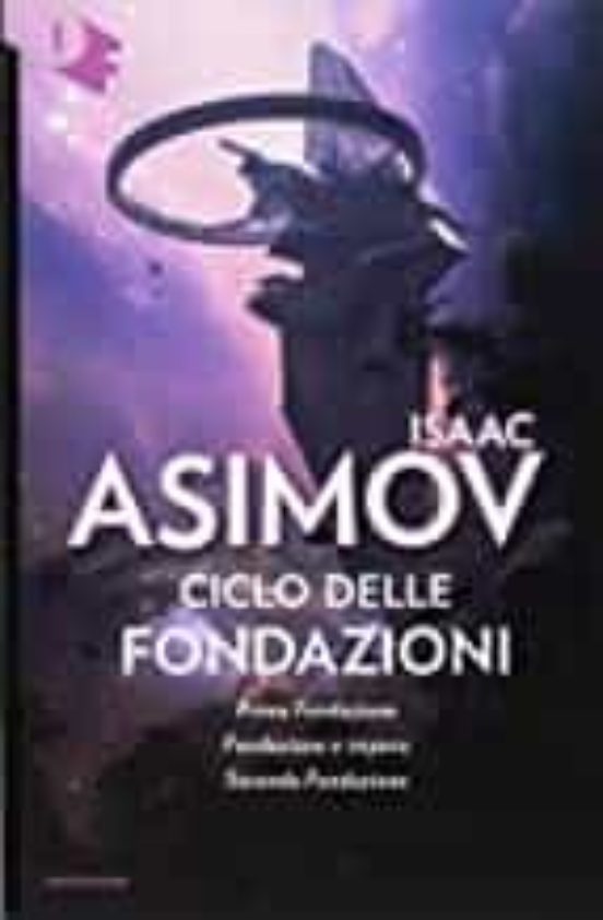 Ciclo Delle Fondazioni. Prima Fondazione-Fondazione e Impero-Seconda F