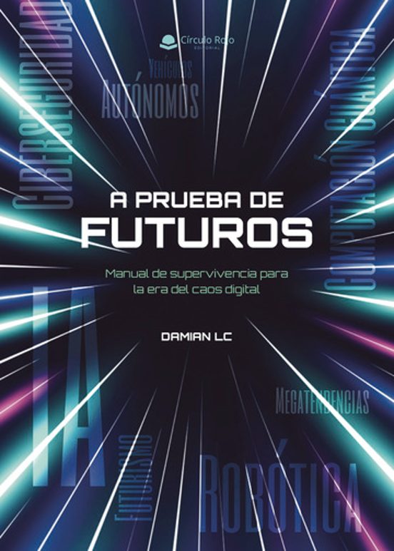 A Prueba De Futuros: Manual De Supervivencia Para La Era Del Caos Digi