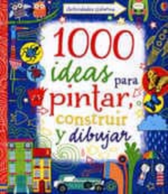 1000 Ideas Para Pintar Construir Y Dibujar