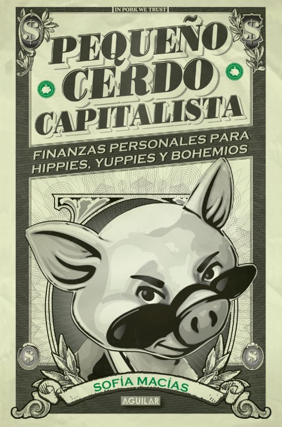 Pequeño Cerdo Capitalista: Finanzas Personales Para Hippies Yuppies Y