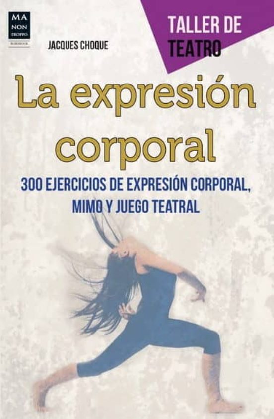 La Expresion Corporal: 300 Ejercicios De Expresion Corporal Mimo Y Jue