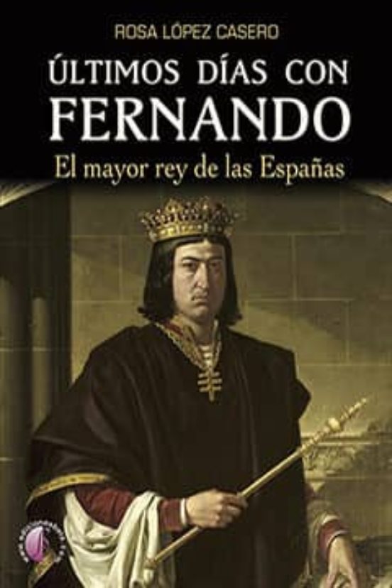 Ultimos Dias con Fernando: El Mayor Rey de las Españas