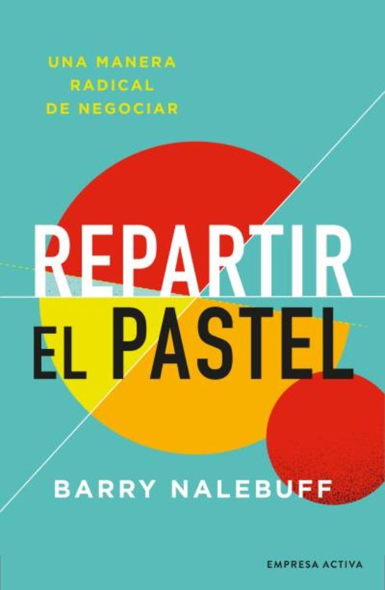 Repartir El Pastel: Una Manera Revolucionaria De Negociar