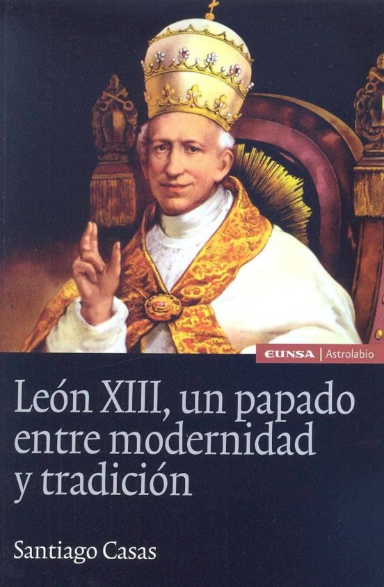 Leon Xiii Un Papado Entre Modernidad Y Tradicion