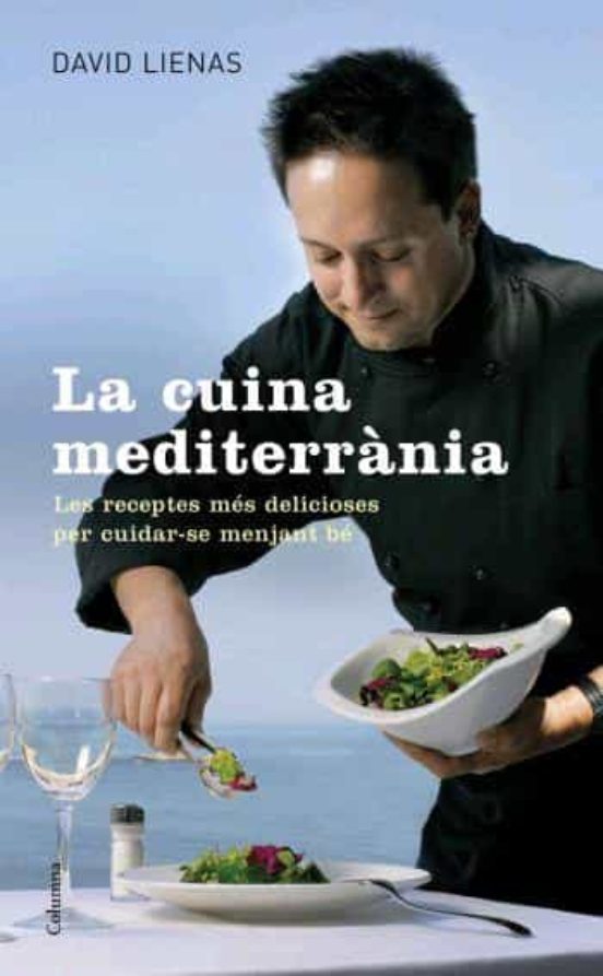 La Cuina Mediterranea: Les Receptes Mes Delicioses Per Cuidar-se Menja