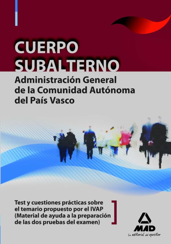 Cuerpo Subalterno De La Administración General De La Comunidad Autónoma Del País Vasco. Test Y Cuestiones Prácticas Sobre El Temario Propuesto Por El Ivap