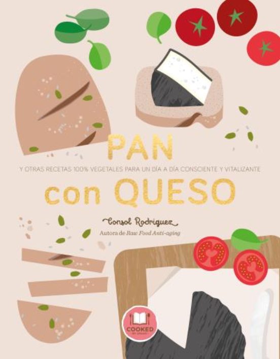 Pan Con Queso Y Otras Recetas 100% Vegetales Para Un Dia A Dia Conscie