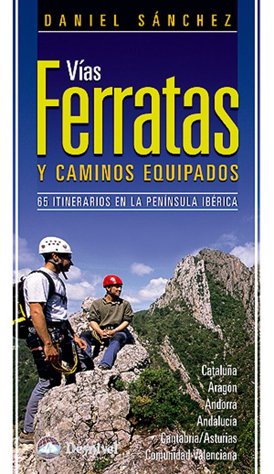 Vias Ferratas y Caminos Equipados: 65 Itinerarios en la Peninsula Iber