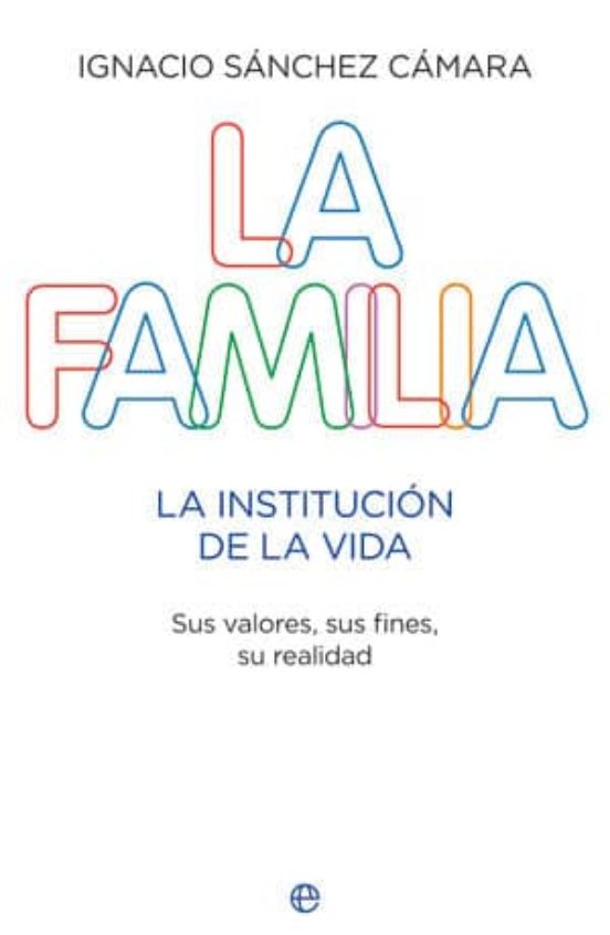 La Familia: La Institucion De La Vida: Sus Valores Sus Fines Su Realid