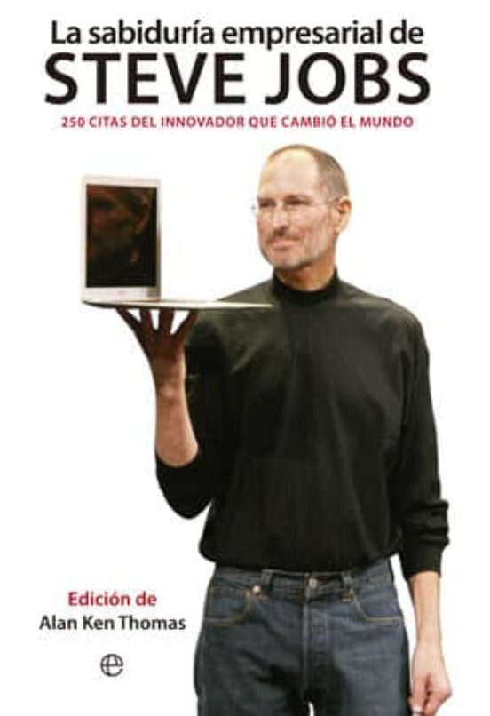 La Sabiduria Empresarial De Steve Jobs: 250 Citas Del Innovador Q Ue C
