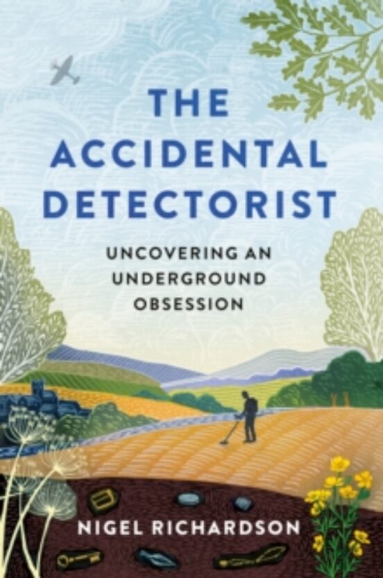 The Accidental Detectorist : Uncovering An Underground Obsession