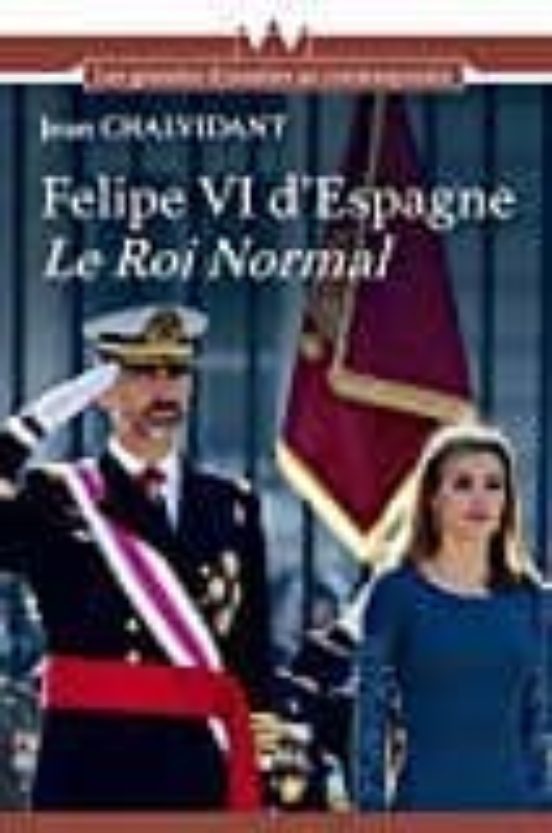 Felipe VI le Roi Normal : L Histoire des Bourbons D Espagne
