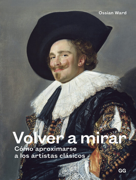 Volver A Mirar: Como Aproximarse A Los Artistas Clasicos