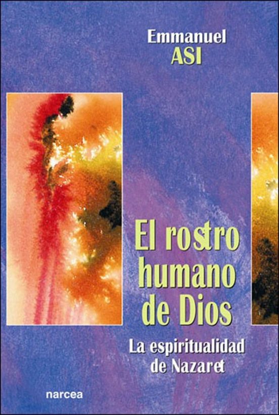 El Rostro Humano De Dios: La Espiritualidad De Nazaret