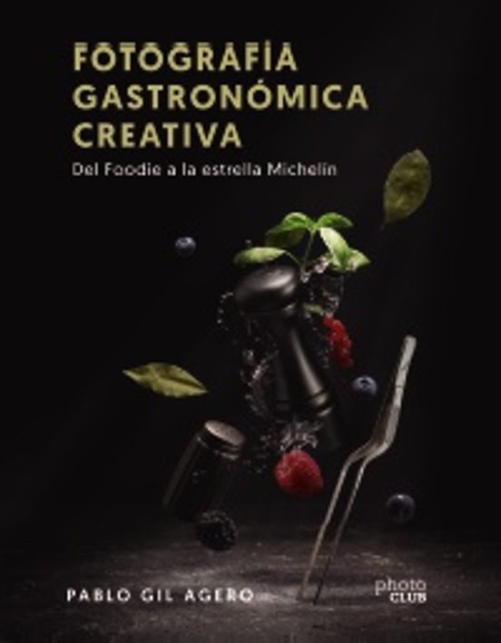 Fotografía Gastronómica Creativa. Del Foodie A La Estrella Michelin