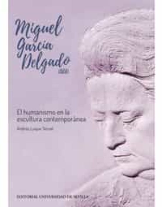 Miguel Garcia Delgado : El Humanismo en la Escultura Contemporane