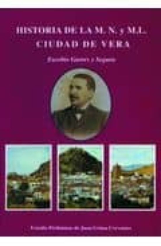 Historia De La M.noble Y M. Leal Ciudad De Vera: Desde Su Fundaci On H