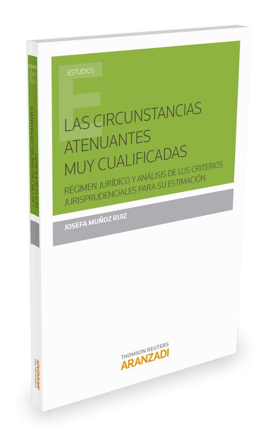 Las Circunstancias Atenuantes Muy Cualificadas:régimen Jurídico Y Análisis De Los Criterios Jurisprudenciales Para Su Estimación