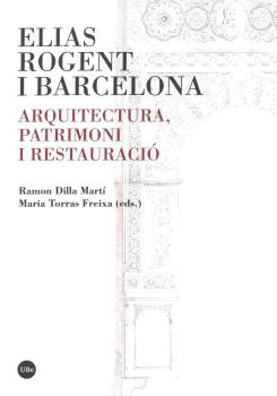Elias Rogent I Barcelona. Arquitectura Patrimoni I Restauració
