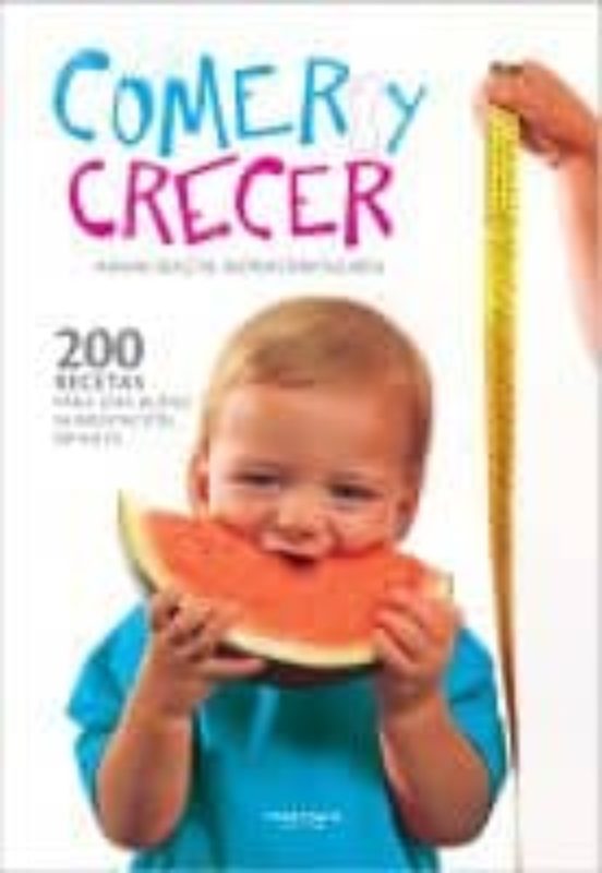 Comer Y Crecer: 200 Recetas Para Una Buena Alimentacion Infantil