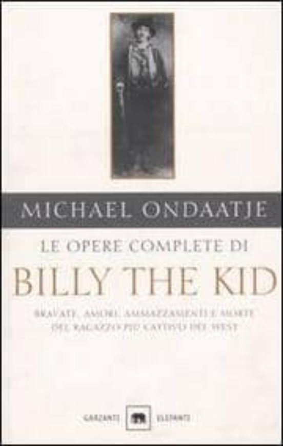 Le Opere Complete Di Billy The Kid: Bravate Amori Ammazzamenti E Morte
