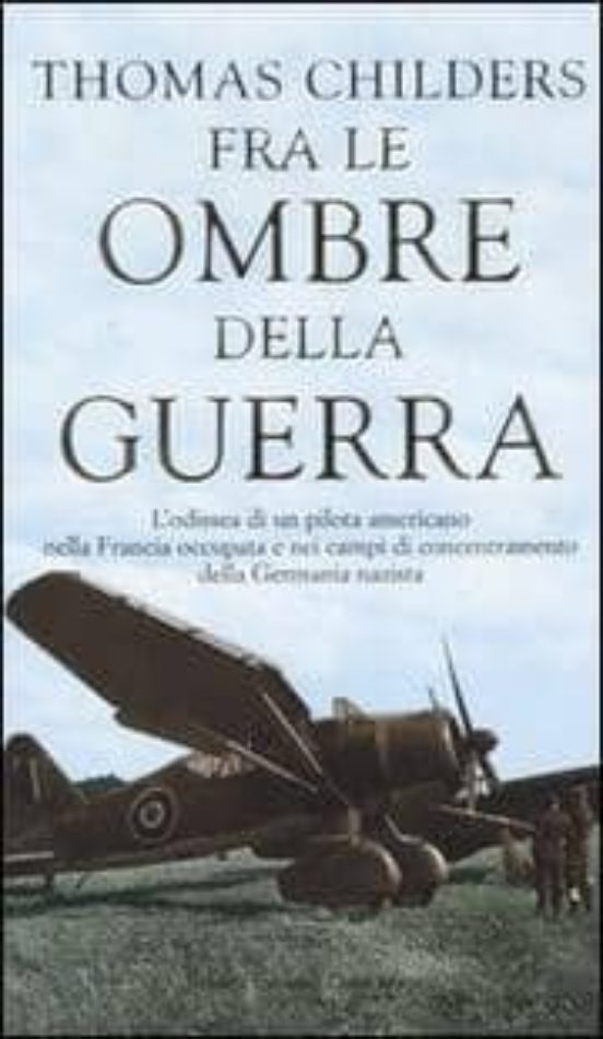 Fra le Ombre Della Guerra. L Odissea Di un Pilota Americano Nella Fran