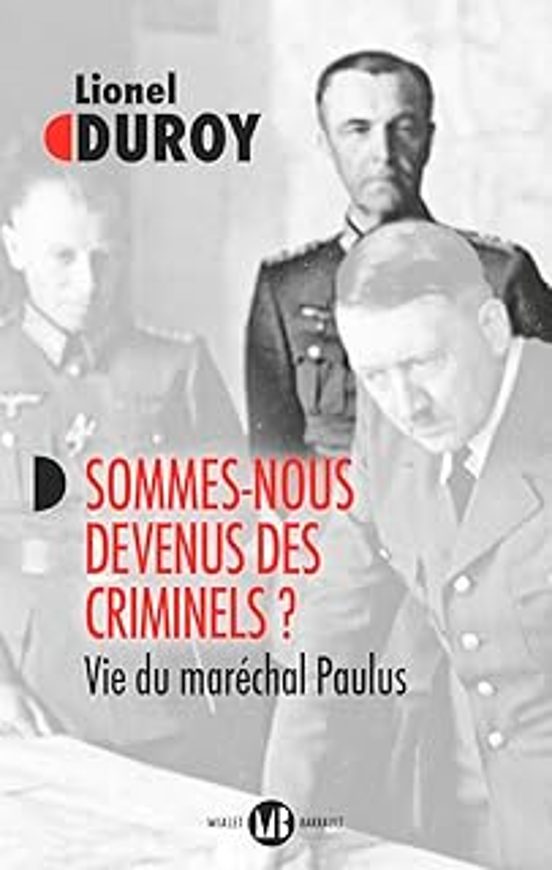 Sommes-nous Devenus Des Criminels ?: Vie Du Maréchal Paulus