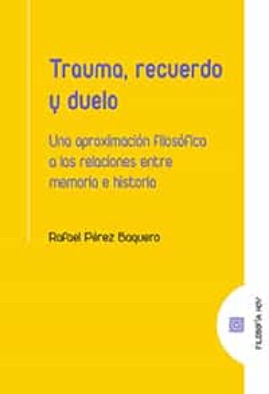 Trauma Recuerdo Y Duelo. Una Aproximacion Filosofica A Las Relaciones