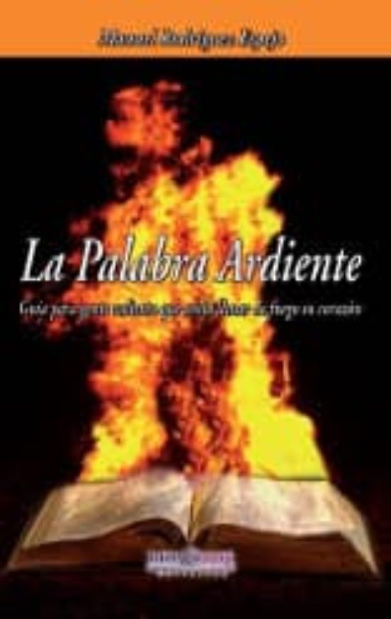 La Palabra Ardiente: Guia Para Gente Valiente Que Ansia Llenar De Fueg