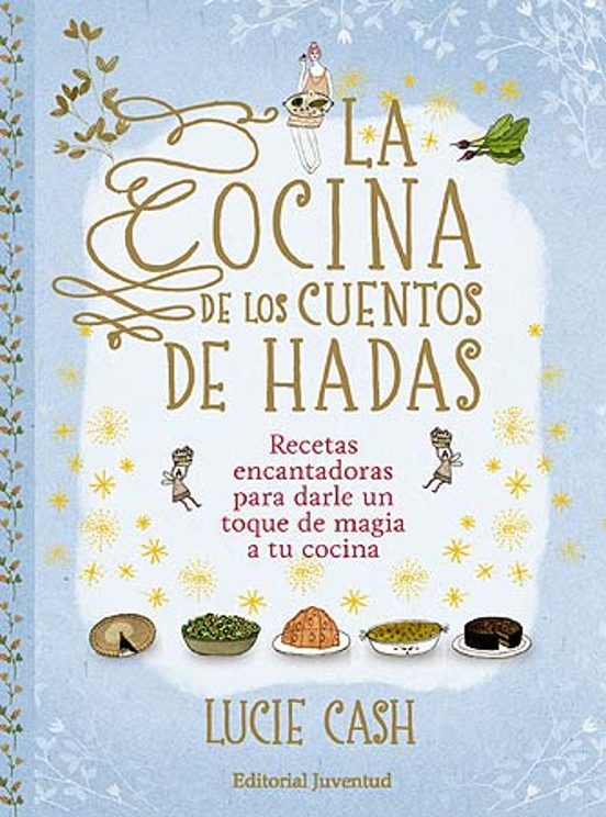 La Cocina De Los Cuentos De Hadas: Recetas Encantadoras Para Darl E Un