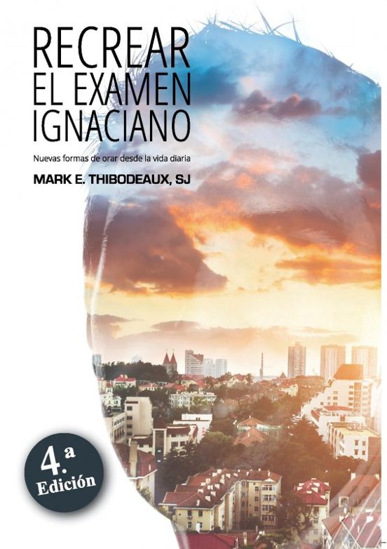 Recrear El Examen Ignaciano: Nuevas Formas De Orar Desde La Vida Diari