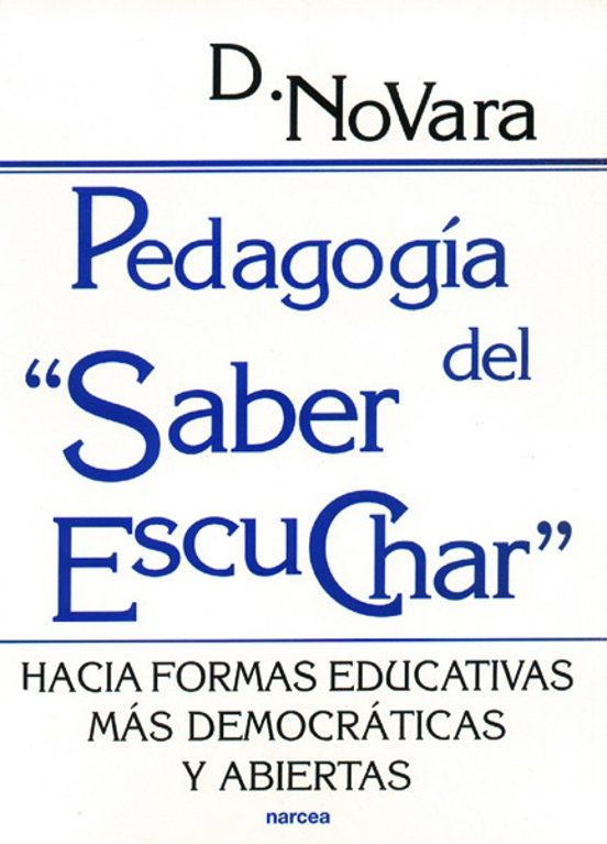 Pedagogia Del Saber Escuchar: Hacia Formas Educativas Mas Democra Tica
