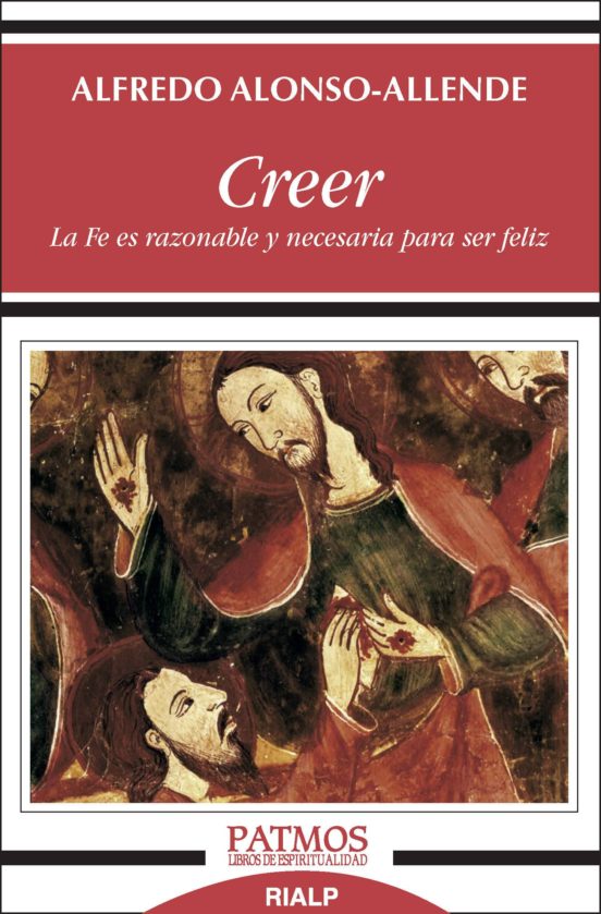 Creer. La Fe Es Razonable Y Necesaria Para Ser Feliz