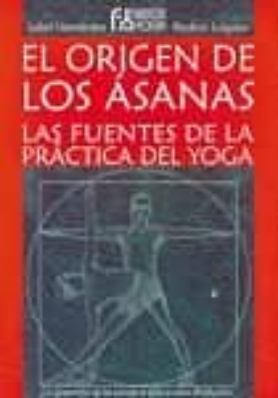 El Origen De Los Asana: Las Fuentes De La Practica Del Yoga