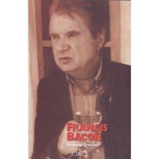 Francis Bacon: Su Vida En Una Epoca De Violencia