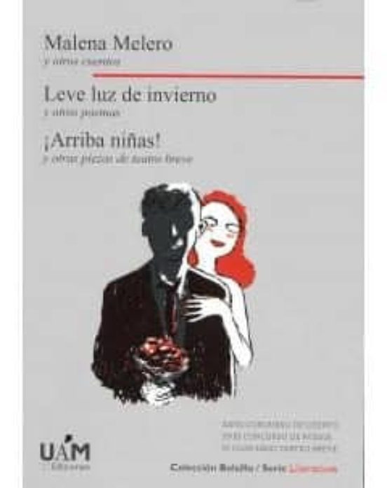 Malena Melero Y Otros Cuentos. Leve Luz De Invierno Y Otros Poemas. ¡Arriba Niñas! Y Otras Piezas De Teatro Breve