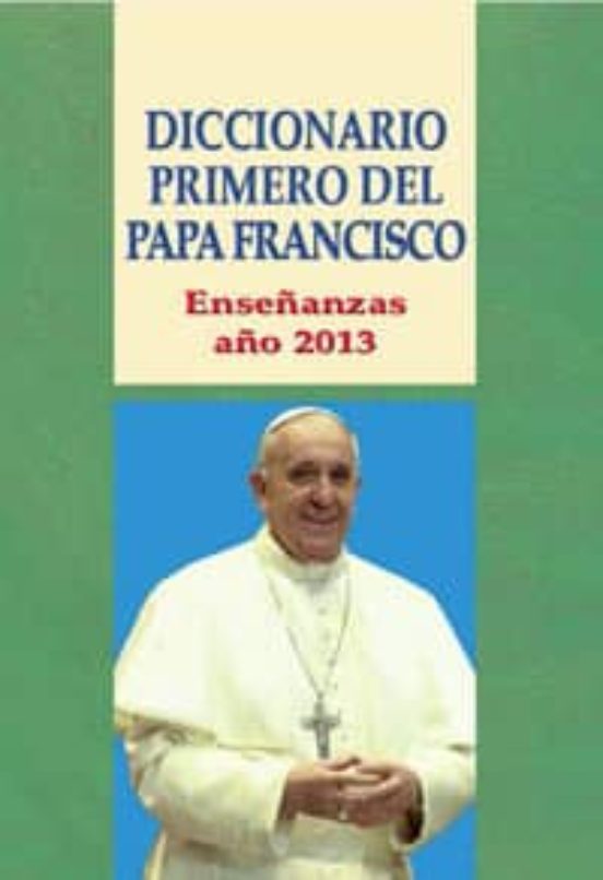 Diccionario Primero Del Papa Francisco: Enseñanzas Año 2013