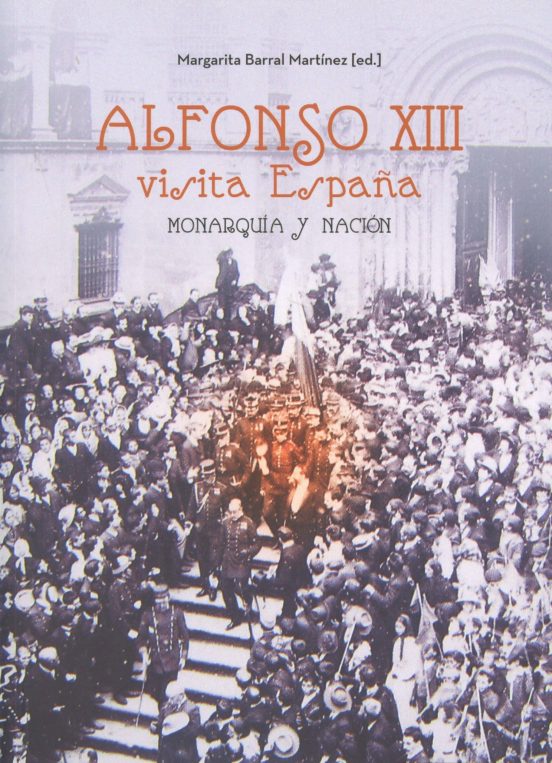 Alfonso Xiii Visita España Monarquia Y Nacion