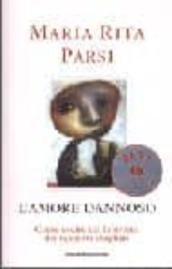 L Amore Dannoso. Come Uscire Dal Labirinto Dei Rapporti Sbagliati