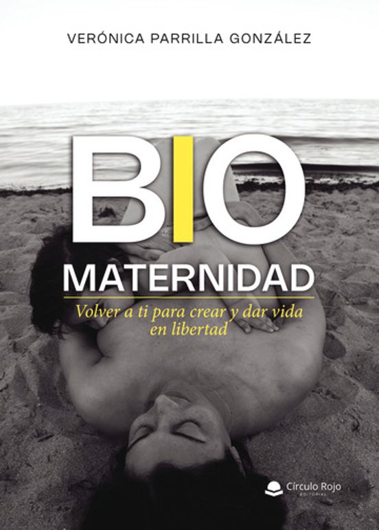 Biomaternidad. Volver A Ti Para Crear Y Dar Vida En Libertad