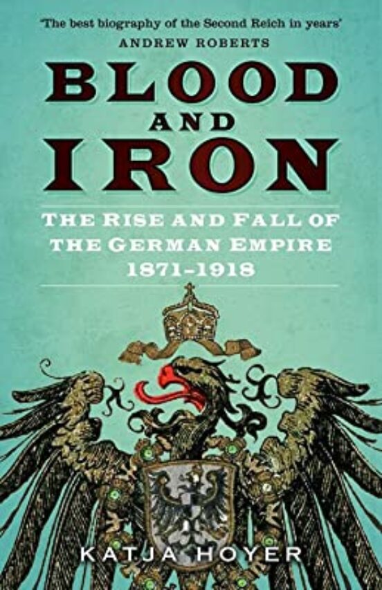 Blood And Iron : The Rise And Fall Of The German Empire 1871-1918