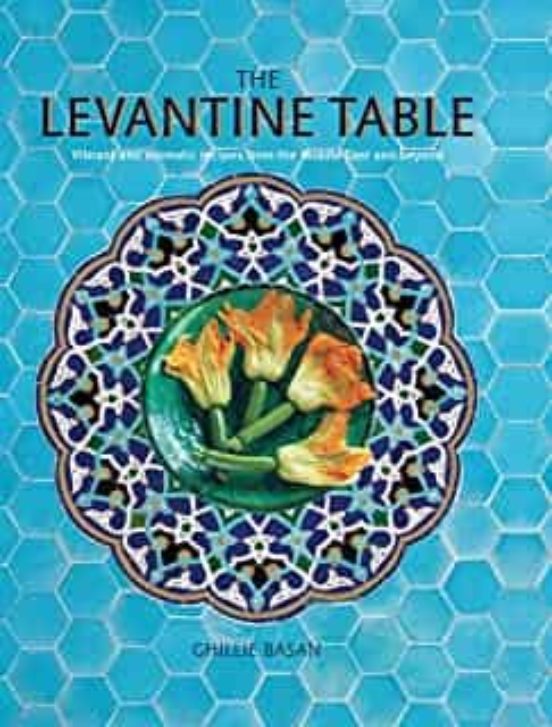 The Levantine Table : Vibrant And Delicious Recipes From The Eastern M