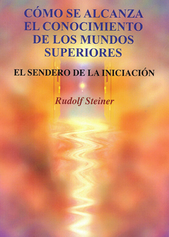 Cómo Se Alcanza El Conocimiento De Los Mundos Superiores: El Sendero De La Iniciación