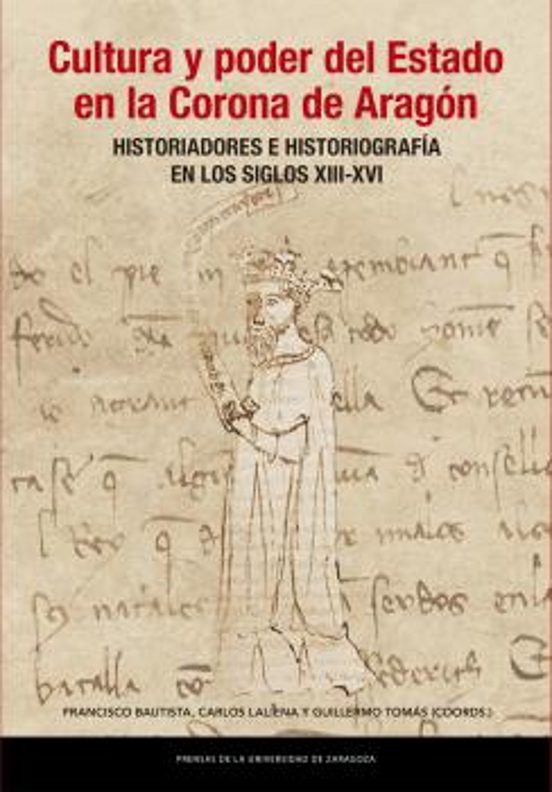 Cultura Y Poder Del Estado En La Corona De Aragón. Historiadores E Historiografía En Los Siglos XIII-XVI