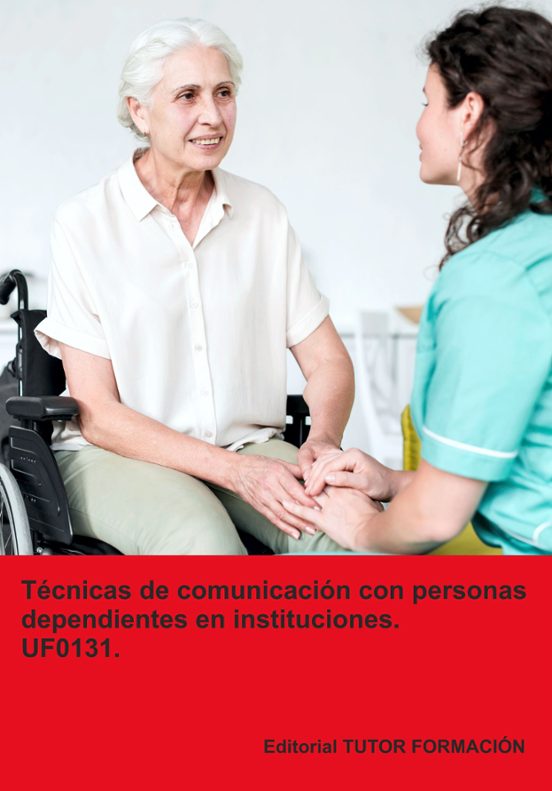 Uf0131 Técnicas De Comunicación Con Personas Dependientes En Instituci