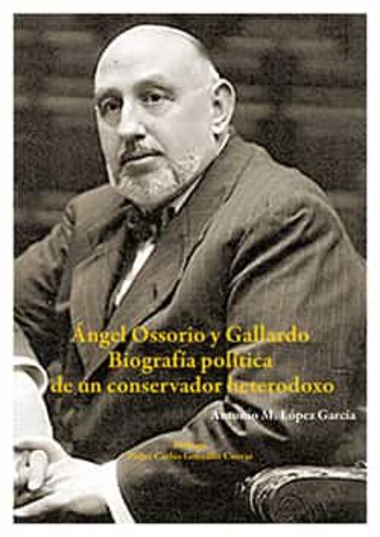 Portada de Angel Ossorio y Gallardo: Biografia Politica de un Conservador Heterod