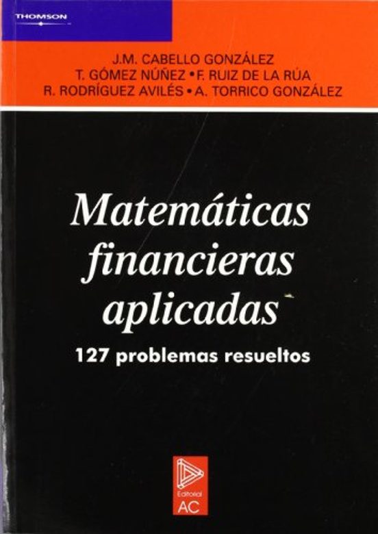 Matematicas Financieras Aplicadas: 127 Problemas Resueltos