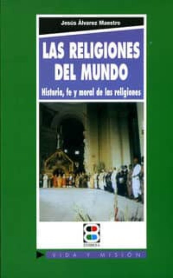 Las Religiones Del Mundo: Historia Fe Y Moral De Las Religiones